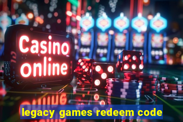 legacy games redeem code